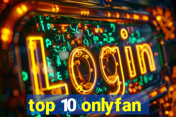 top 10 onlyfan